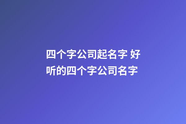 四个字公司起名字 好听的四个字公司名字-第1张-公司起名-玄机派